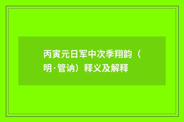 丙寅元日军中次季翔韵（明·管讷）释义及解释