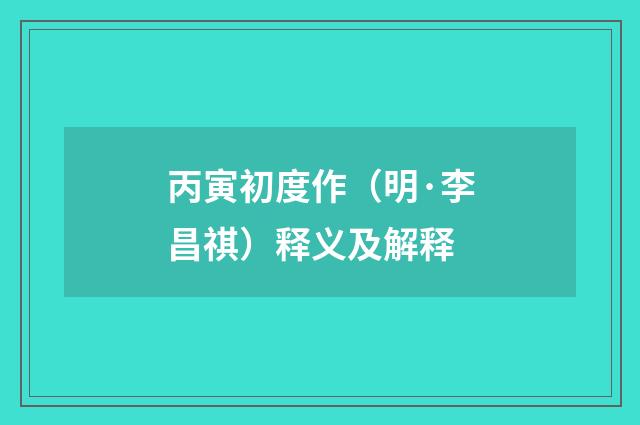 丙寅初度作（明·李昌祺）释义及解释