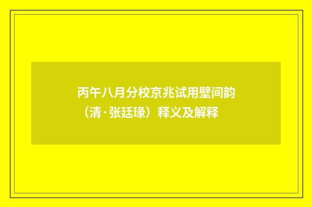 丙午八月分校京兆试用壁间韵（清·张廷瑑）释义及解释