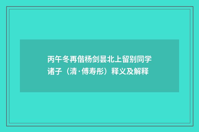 丙午冬再偕杨剑昙北上留别同学诸子（清·傅寿彤）释义及解释