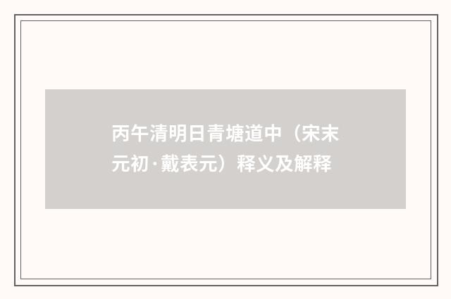 丙午清明日青塘道中（宋末元初·戴表元）释义及解释