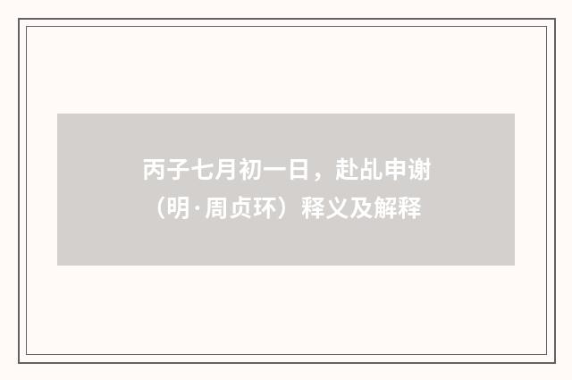 丙子七月初一日，赴乩申谢（明·周贞环）释义及解释