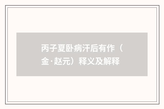 丙子夏卧病汗后有作（金·赵元）释义及解释