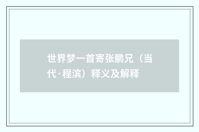 世界梦一首寄张鹏兄（当代·程滨）释义及解释