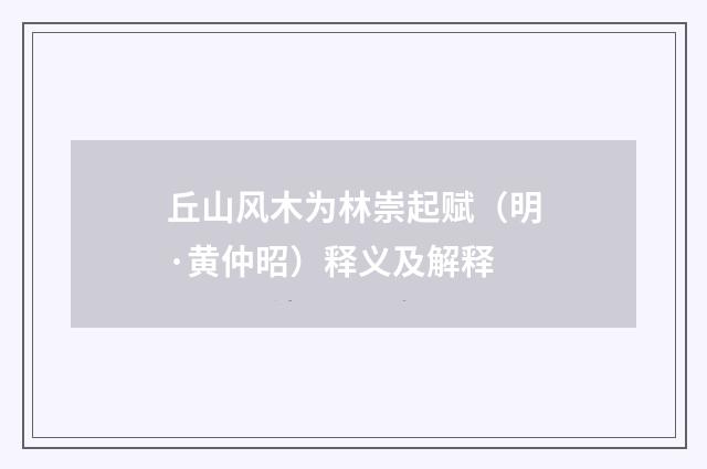 丘山风木为林崇起赋（明·黄仲昭）释义及解释