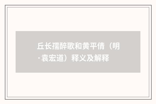 丘长孺醉歌和黄平倩（明·袁宏道）释义及解释