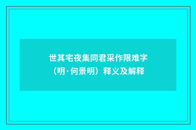 世其宅夜集同君采作限难字（明·何景明）释义及解释