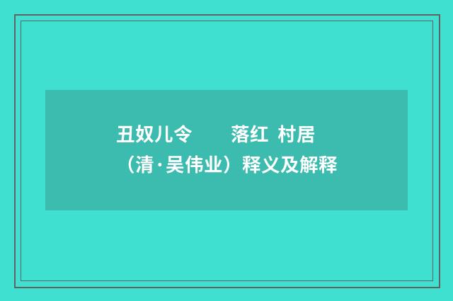 丑奴儿令　　落红 村居（清·吴伟业）释义及解释