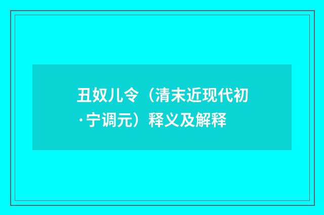 丑奴儿令（清末近现代初·宁调元）释义及解释