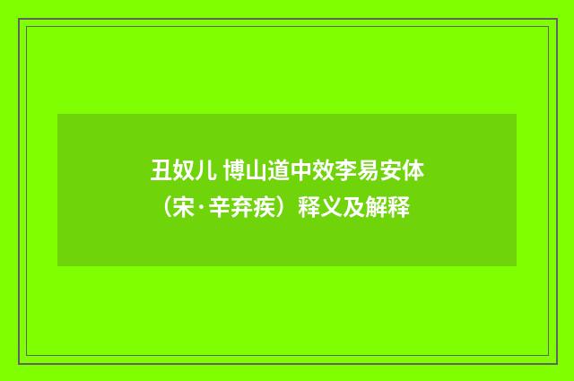 丑奴儿 博山道中效李易安体（宋·辛弃疾）释义及解释