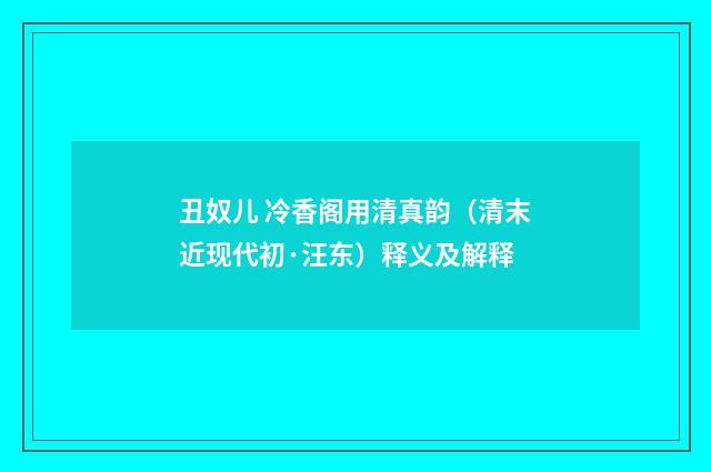 丑奴儿 冷香阁用清真韵（清末近现代初·汪东）释义及解释