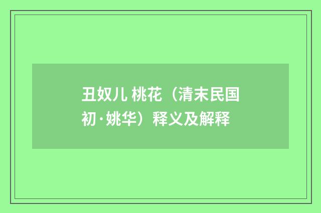 丑奴儿 桃花（清末民国初·姚华）释义及解释