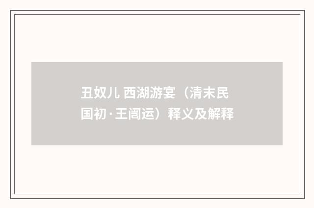 丑奴儿 西湖游宴（清末民国初·王闿运）释义及解释