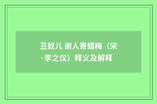 丑奴儿 谢人寄蜡梅（宋·李之仪）释义及解释