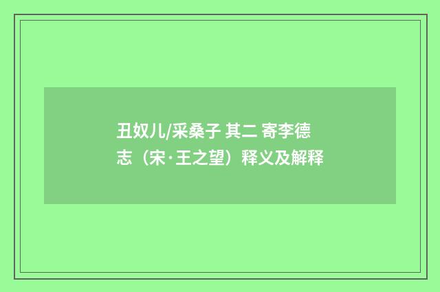 丑奴儿/采桑子 其二 寄李德志（宋·王之望）释义及解释