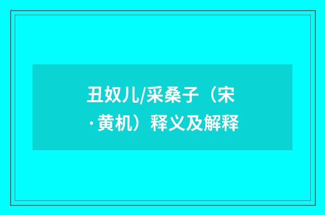 丑奴儿/采桑子（宋·黄机）释义及解释