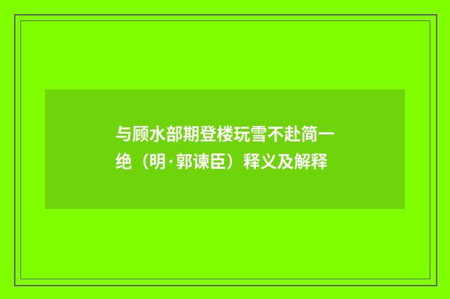 与顾水部期登楼玩雪不赴简一绝（明·郭谏臣）释义及解释