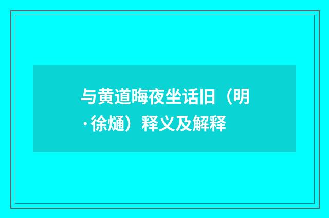 与黄道晦夜坐话旧（明·徐熥）释义及解释