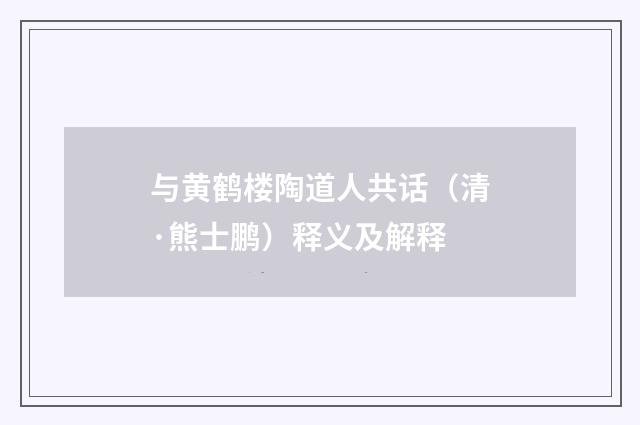 与黄鹤楼陶道人共话（清·熊士鹏）释义及解释