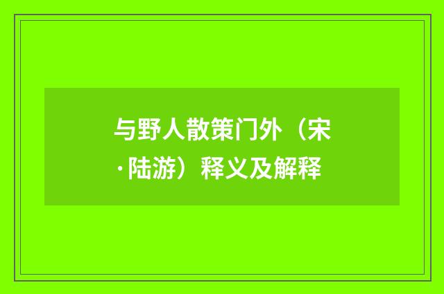 与野人散策门外（宋·陆游）释义及解释