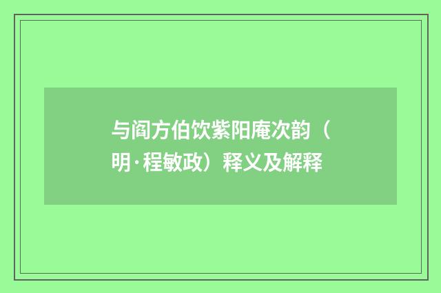 与阎方伯饮紫阳庵次韵（明·程敏政）释义及解释