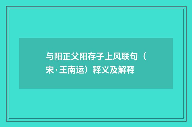 与阳正父阳存子上风联句（宋·王南运）释义及解释
