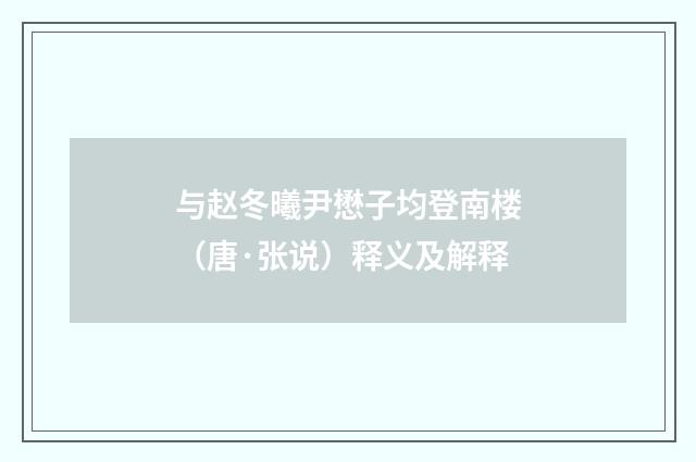 与赵冬曦尹懋子均登南楼（唐·张说）释义及解释