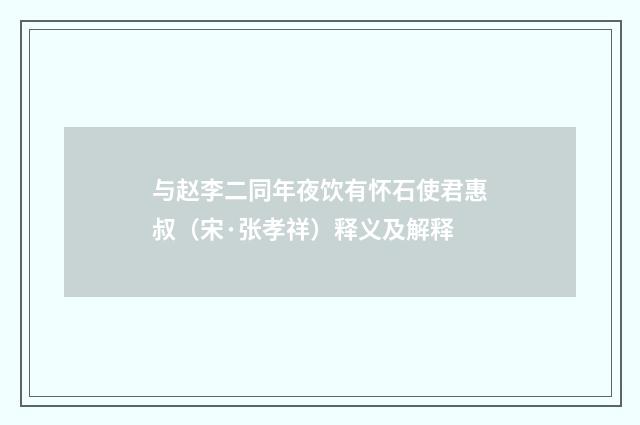 与赵李二同年夜饮有怀石使君惠叔（宋·张孝祥）释义及解释