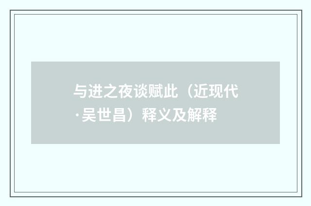 与进之夜谈赋此（近现代·吴世昌）释义及解释