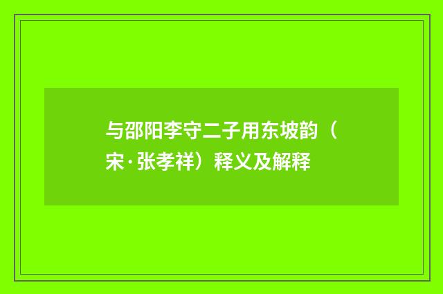 与邵阳李守二子用东坡韵（宋·张孝祥）释义及解释