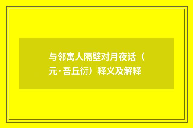 与邻寓人隔壁对月夜话（元·吾丘衍）释义及解释