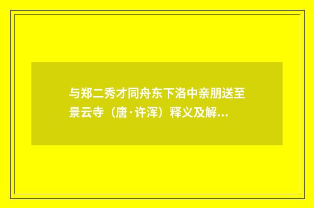 与郑二秀才同舟东下洛中亲朋送至景云寺（唐·许浑）释义及解释