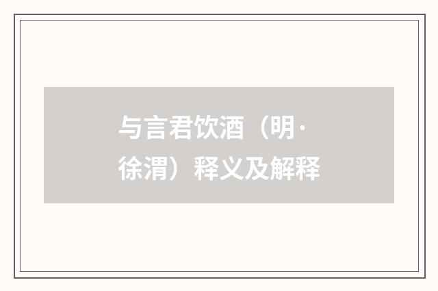 与言君饮酒（明·徐渭）释义及解释