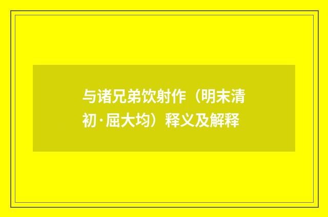 与诸兄弟饮射作（明末清初·屈大均）释义及解释