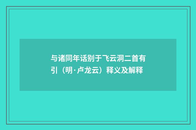 与诸同年话别于飞云洞二首有引（明·卢龙云）释义及解释