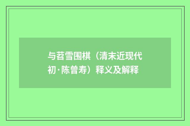 与苕雪围棋（清末近现代初·陈曾寿）释义及解释