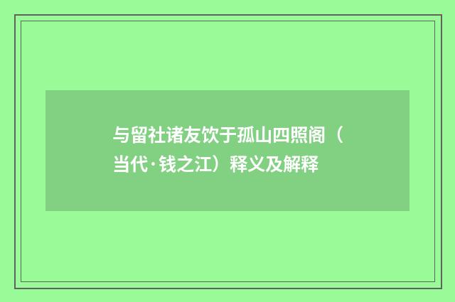 与留社诸友饮于孤山四照阁（当代·钱之江）释义及解释