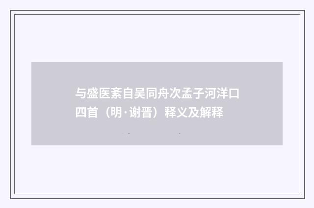 与盛医紊自吴同舟次孟子河洋口四首（明·谢晋）释义及解释