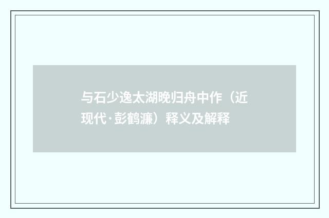 与石少逸太湖晚归舟中作（近现代·彭鹤濂）释义及解释