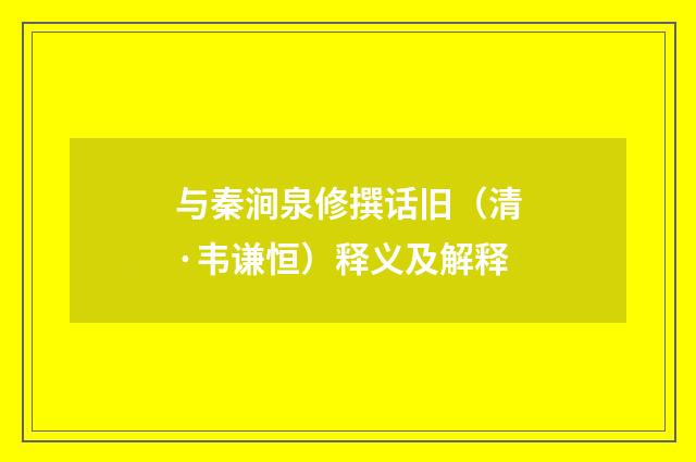 与秦涧泉修撰话旧（清·韦谦恒）释义及解释