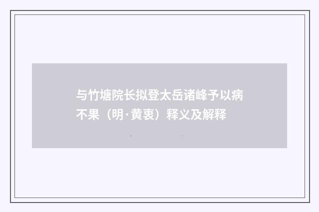 与竹塘院长拟登太岳诸峰予以病不果（明·黄衷）释义及解释