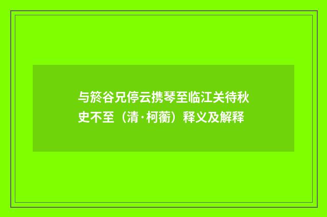 与箊谷兄停云携琴至临江关待秋史不至（清·柯蘅）释义及解释