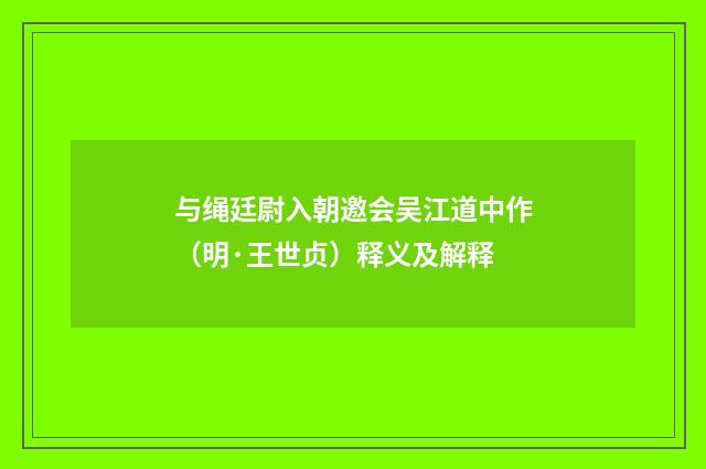 与绳廷尉入朝邀会吴江道中作（明·王世贞）释义及解释