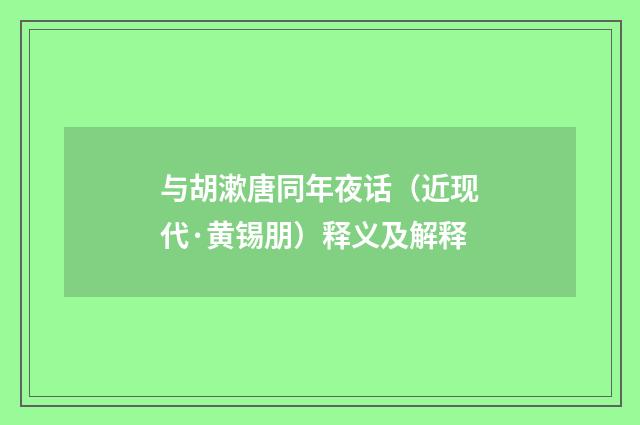 与胡漱唐同年夜话（近现代·黄锡朋）释义及解释