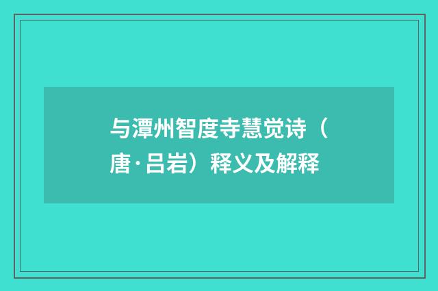 与潭州智度寺慧觉诗（唐·吕岩）释义及解释