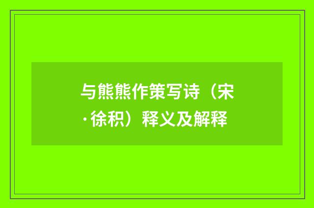 与熊熊作策写诗（宋·徐积）释义及解释
