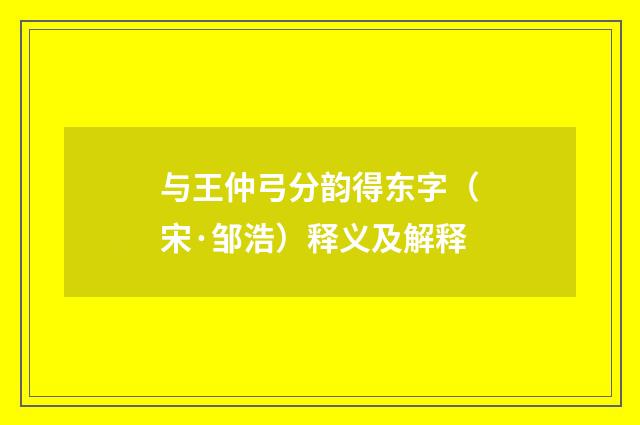 与王仲弓分韵得东字（宋·邹浩）释义及解释