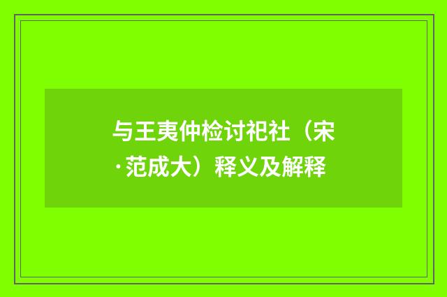 与王夷仲检讨祀社（宋·范成大）释义及解释