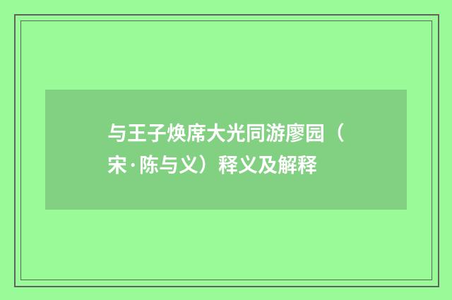 与王子焕席大光同游廖园（宋·陈与义）释义及解释