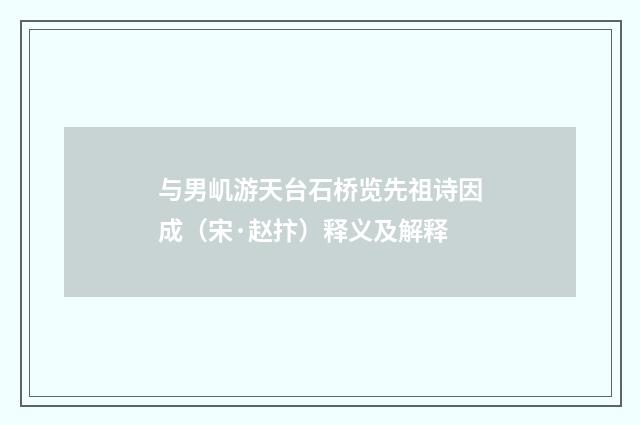 与男㞦游天台石桥览先祖诗因成（宋·赵抃）释义及解释